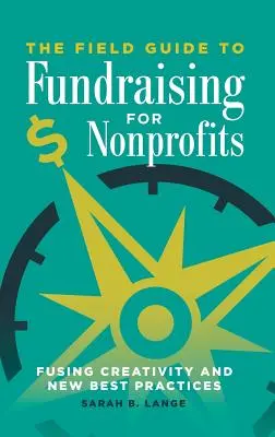 The Field Guide to Fundraising for Nonprofits: Fusión de creatividad y nuevas mejores prácticas - The Field Guide to Fundraising for Nonprofits: Fusing Creativity and New Best Practices