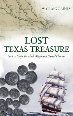 El Tesoro Perdido de Texas: Barcos Hundidos, Mapas de Cuero Crudo y Saqueo Enterrado - Lost Texas Treasure: Sunken Ships, Rawhide Maps and Buried Plunder