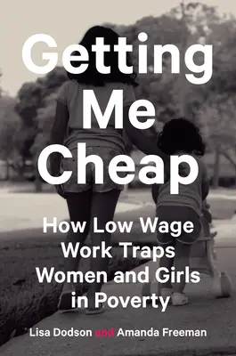 Getting Me Cheap: Cómo el trabajo mal pagado atrapa a mujeres y niñas en la pobreza - Getting Me Cheap: How Low-Wage Work Traps Women and Girls in Poverty