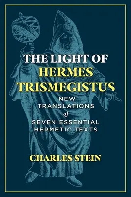 La luz de Hermes Trimegisto: Nuevas traducciones de siete textos herméticos esenciales - The Light of Hermes Trismegistus: New Translations of Seven Essential Hermetic Texts