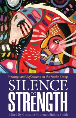 Del silencio a la fuerza: Escritos y reflexiones sobre los años 60 - Silence to Strength: Writings and Reflections on the 60s Scoop