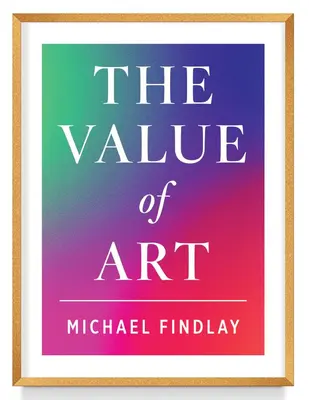 El valor del arte: Dinero. El poder. Belleza. (Nueva edición ampliada) - The Value of Art: Money. Power. Beauty. (New, Expanded Edition)