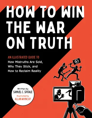 Cómo ganar la guerra a la verdad: guía ilustrada sobre cómo se venden las falsedades, por qué se mantienen y cómo recuperar la realidad - How to Win the War on Truth: An Illustrated Guide to How Mistruths Are Sold, Why They Stick, and How to Reclaim Reality