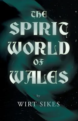 El mundo espiritual de Gales: fantasmas, animales espectrales, hadas domésticas, el diablo de Gales y espíritus angélicos. - The Spirit World of Wales - Including Ghosts, Spectral Animals, Household Fairies, the Devil in Wales and Angelic Spirits