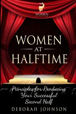 Mujeres en el descanso: Principios para lograr el éxito en el segundo tiempo - Women at Halftime: Principles for Producing Your Successful Second Half