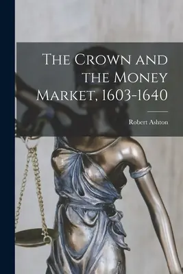 La Corona y el mercado monetario, 1603-1640 - The Crown and the Money Market, 1603-1640