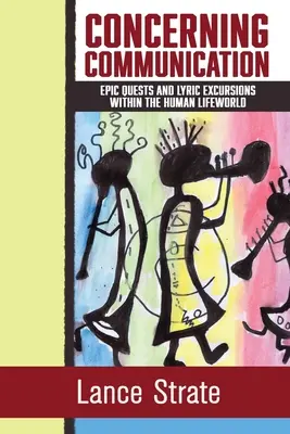 A propósito de la comunicación: Viajes épicos y excursiones líricas por el mundo de la vida humana - Concerning Communication: Epic Quests and Lyric Excursions Within the Human Lifeworld