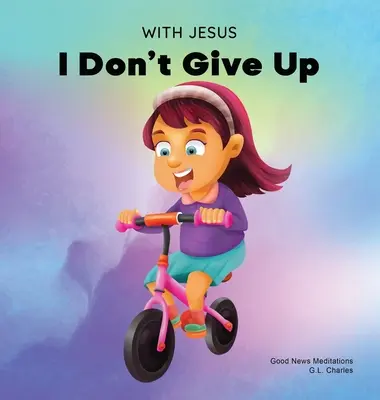 Con Jesús no me doy por vencido: Un libro cristiano para niños sobre la perseverancia, usando una historia de la Biblia para aumentar su confianza en la Palabra de Dios. - With Jesus I Don't Give Up: A Christian book for kids about perseverance, using a story from the Bible to increase their confidence in God's Word