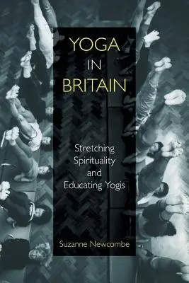 Yoga en Gran Bretaña: Estirar la espiritualidad y educar a los yoguis - Yoga in Britain: Stretching Spirituality and Educating Yogis