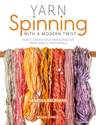 Hilado con un toque moderno: Cómo crear sus propios hilos utilizando un huso de caída - Yarn Spinning with a Modern Twist: How to Create Your Own Gorgeous Yarns Using a Drop Spindle