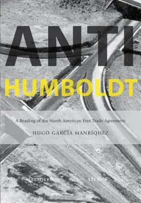 Anti-Humboldt: Una lectura del Tratado de Libre Comercio de América del Norte - Anti-Humboldt: A Reading of the North American Free Trade Agreement