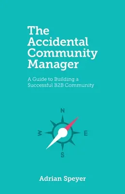 El Community Manager accidental: Guía para crear una comunidad B2B de éxito - The Accidental Community Manager: A Guide to Building a Successful B2B Community
