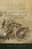 Million-Dollar Barrage: La artillería de campaña estadounidense en la Gran Guerra - Million-Dollar Barrage: American Field Artillery in the Great War