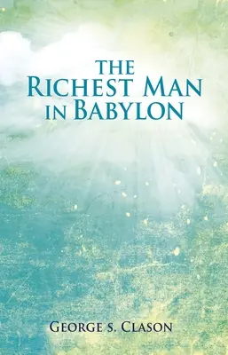 El hombre más rico de Babilonia: La guía inspiradora favorita del mundo para administrar la riqueza - The Richest Man in Babylon: The World's Favorite Inspirational Guide to Managing Wealth