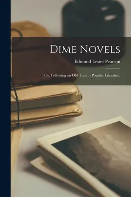 El mundo de las novelas de diez centavos, o cómo seguir el viejo rastro de la literatura popular - Dime Novels; or, Following an Old Trail in Popular Literature