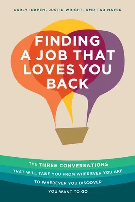 Cómo encontrar un trabajo que te corresponda: Las tres conversaciones que te llevarán de dondequiera que estés a dondequiera que descubras que quieres ir - Finding a Job That Loves You Back: The Three Conversations That Will Take You From Wherever You Are To Wherever You Discover You Want To Go