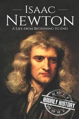 Isaac Newton: Una vida de principio a fin - Isaac Newton: A Life From Beginning to End