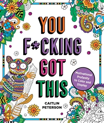 You F*cking Got This: Profanidades motivadoras para colorear y exhibir - You F*cking Got This: Motivational Profanity to Color & Display