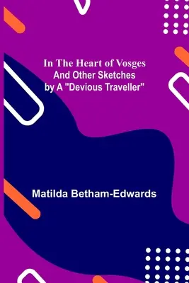 En el corazón de los Vosgos; y otros esbozos de un viajero tortuoso - In the Heart of Vosges; And Other Sketches by a Devious Traveller