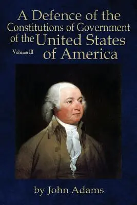 Defensa de las Constituciones del Gobierno de los Estados Unidos de América: Tomo III - A Defence of the Constitutions of Government of the United States of America: Volume III