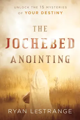 La Unción de Jocabed: Desvela los 15 Misterios de tu Destino - The Jochebed Anointing: Unlock the 15 Mysteries of Your Destiny