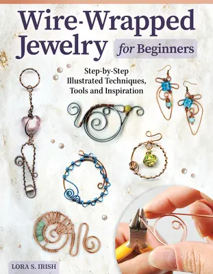 Joyas de alambre para principiantes: Técnicas ilustradas paso a paso, herramientas e inspiración - Wire-Wrapped Jewelry for Beginners: Step-By-Step Illustrated Techniques, Tools, and Inspiration