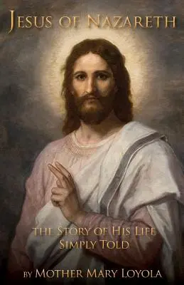 Jesús de Nazaret: La historia de su vida contada con sencillez - Jesus of Nazareth: The Story of His Life Simply Told