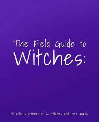 Guía de campo de las brujas: Grimorio artístico de 20 brujas y sus mundos - The Field Guide to Witches: An Artist's Grimoire of 20 Witches and Their Worlds