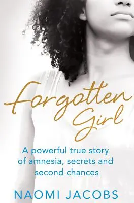La chica olvidada: Una impactante historia real de amnesia, secretos y segundas oportunidades - Forgotten Girl: A powerful true story of amnesia, secrets and second chances