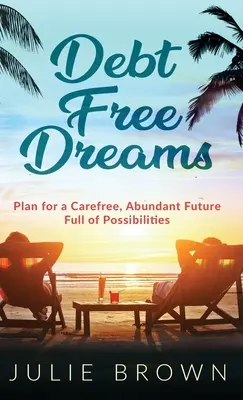 Sueños sin deudas: Planifique un futuro sin preocupaciones, abundante y lleno de posibilidades - Debt Free Dreams: Plan for a Carefree, Abundant Future Full of Possibilities