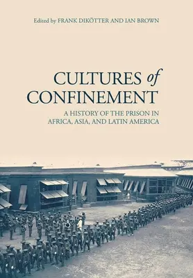 Culturas del encierro: Historia de la prisión en África, Asia y América Latina - Cultures of Confinement: A History of the Prison in Africa, Asia, and Latin America