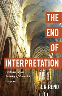 El fin de la interpretación: Recuperar la prioridad de la exégesis eclesial - The End of Interpretation: Reclaiming the Priority of Ecclesial Exegesis