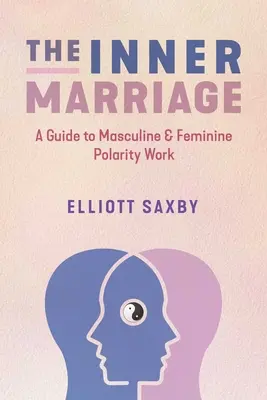 El Matrimonio Interior: Guía para el trabajo de la polaridad masculina y femenina - The Inner Marriage: A Guide to Masculine and Feminine Polarity Work