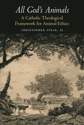 Todos los animales de Dios: Un marco teológico católico para la ética animal - All God's Animals: A Catholic Theological Framework for Animal Ethics