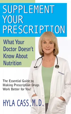 Complemente su receta: Lo que su médico no sabe sobre nutrición - Supplement Your Prescription: What Your Doctor Doesn't Know about Nutrition