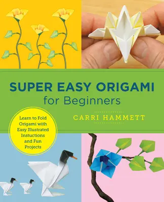 Origami superfácil para principiantes: Aprenda a plegar origami con sencillas instrucciones ilustradas y divertidos proyectos - Super Easy Origami for Beginners: Learn to Fold Origami with Easy Illustrated Instructions and Fun Projects