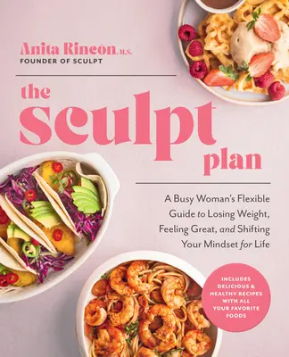 El Plan Sculpt: La guía flexible de una mujer ocupada para perder peso, sentirse bien y cambiar su mentalidad de por vida - The Sculpt Plan: A Busy Woman's Flexible Guide to Losing Weight, Feeling Great, and Shifting Your Mindset for Life