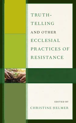 Decir la verdad y otras prácticas eclesiales de resistencia - Truth-Telling and Other Ecclesial Practices of Resistance