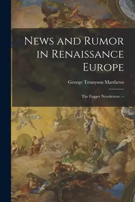 Noticias y rumores en la Europa del Renacimiento; los boletines de Fugger. -- - News and Rumor in Renaissance Europe; the Fugger Newsletters. --
