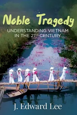 Noble Tragedia: Comprender Vietnam en el siglo XXI - Noble Tragedy: Understanding Vietnam in the 21st Century