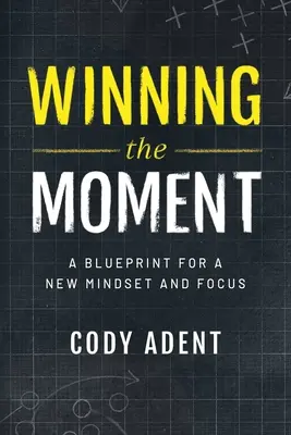 Ganar el momento: Un plan para una nueva mentalidad y un nuevo enfoque - Winning the Moment: A Blueprint for a New Mindset and Focus