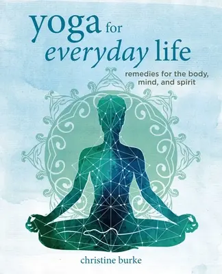 Yoga para la vida cotidiana: Remedios para el Cuerpo, la Mente y el Espíritu - Yoga for Everyday Life: Remedies for the Body, Mind, and Spirit