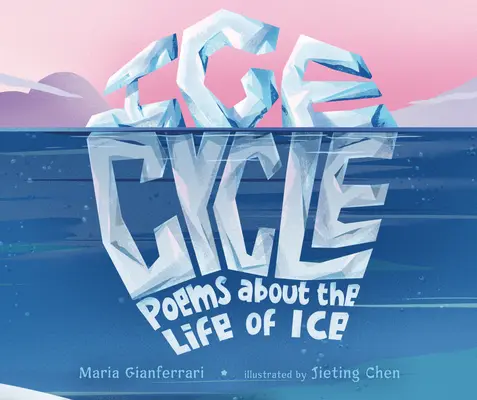 Ciclo del hielo: Poemas sobre la vida del hielo - Ice Cycle: Poems about the Life of Ice