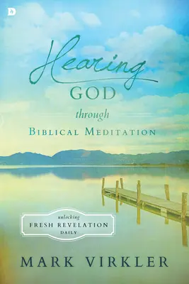 Oír a Dios a través de la meditación bíblica: Desbloqueando Revelación Fresca Diariamente - Hearing God Through Biblical Meditation: Unlocking Fresh Revelation Daily