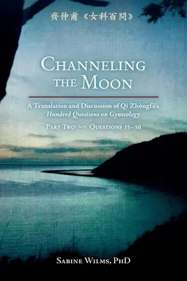 Canalización de la Luna: Traducción y análisis de las cien preguntas de Qi Zhongfu sobre ginecología, segunda parte. - Channeling the Moon: A Translation and Discussion of Qi Zhongfu's Hundred Questions on Gynecology, Part Two