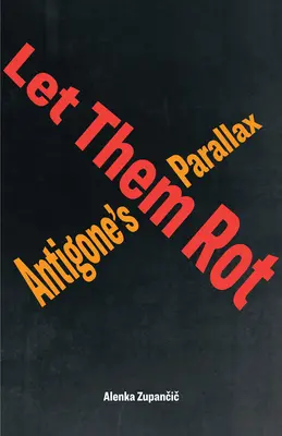 Que se pudran: El paralaje de Antígona - Let Them Rot: Antigone's Parallax