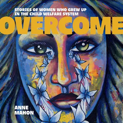 Superar: Historias de mujeres que crecieron en el sistema de protección de la infancia - Overcome: Stories of Women Who Grew Up in the Child Welfare System