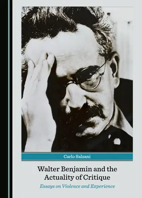 Walter Benjamin y la actualidad de la crítica: Ensayos sobre violencia y experiencia - Walter Benjamin and the Actuality of Critique: Essays on Violence and Experience