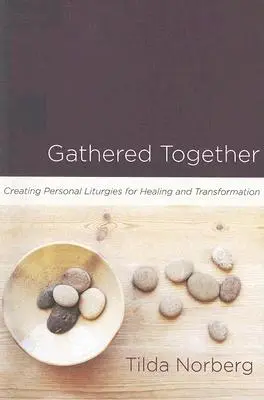 Reunidos: Creando Liturgias Personales para la Sanación y la Transformación - Gathered Together: Creating Personal Liturgies for Healing and Transformation