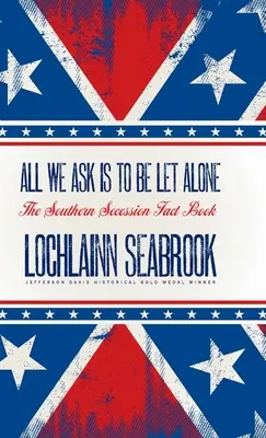 Todo lo que pedimos es que nos dejen en paz: The Southern Secession Fact Book - All We Ask is to be Let Alone: The Southern Secession Fact Book